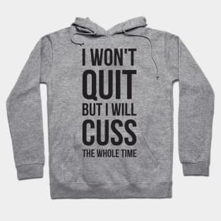 I Won't Quit But I Will Cuss The Whole Time Hoodie